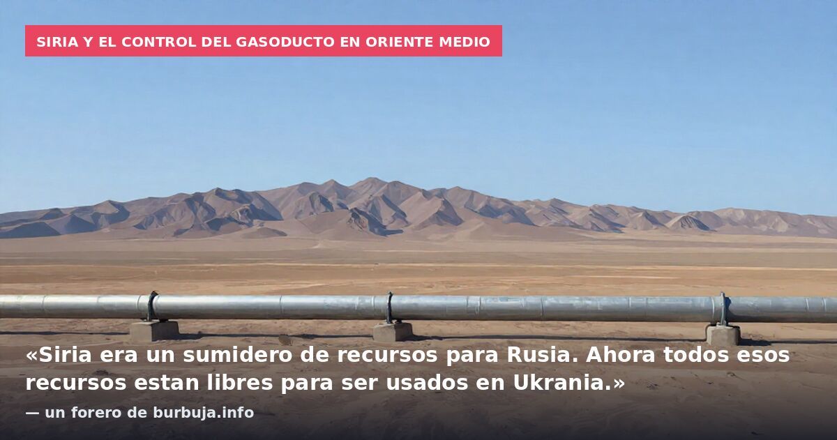 Siria y el control del gasoducto en Oriente Medio: «Siria era un sumidero de recursos para Rusia. Ahora todos esos recursos estan libres para ser usados en Ukrania.» — un forero de burbuja.info
