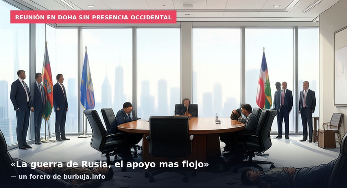 Reunión en Doha sin presencia occidental: «La guerra de Rusia, el apoyo mas flojo» — un forero de burbuja.info