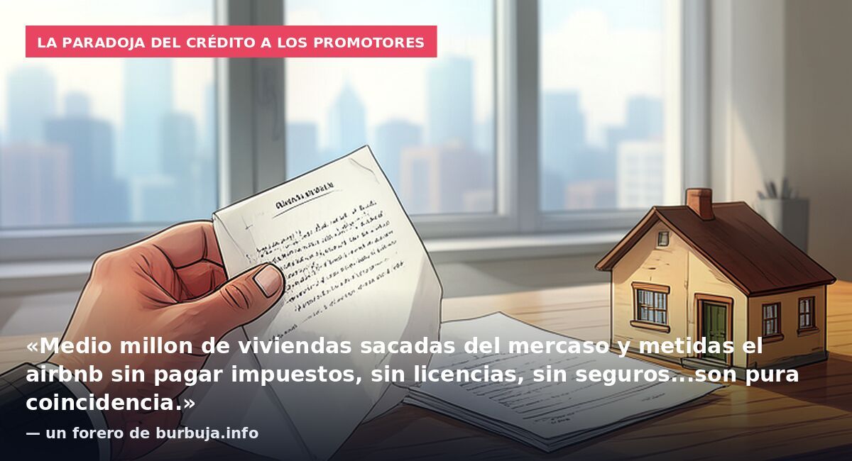 La paradoja del crédito a los promotores: «Medio millon de viviendas sacadas del mercaso y metidas el airbnb sin pagar impuestos, sin licencias, sin seguros...son pura coincidencia.» — un forero de burbuja.info