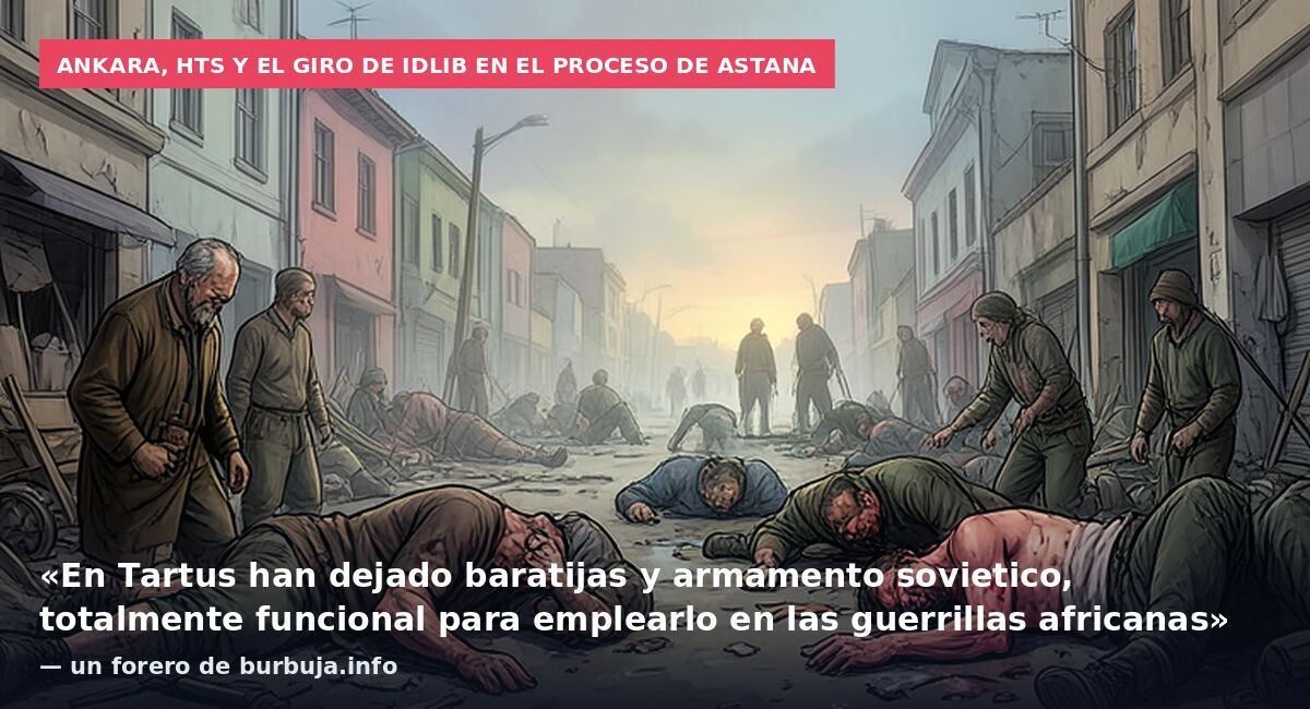 Ankara, HTS y el giro de Idlib en el proceso de Astana: «En Tartus han dejado baratijas y armamento sovietico, totalmente funcional para emplearlo en las guerrillas africanas» — un forero de burbuja.info