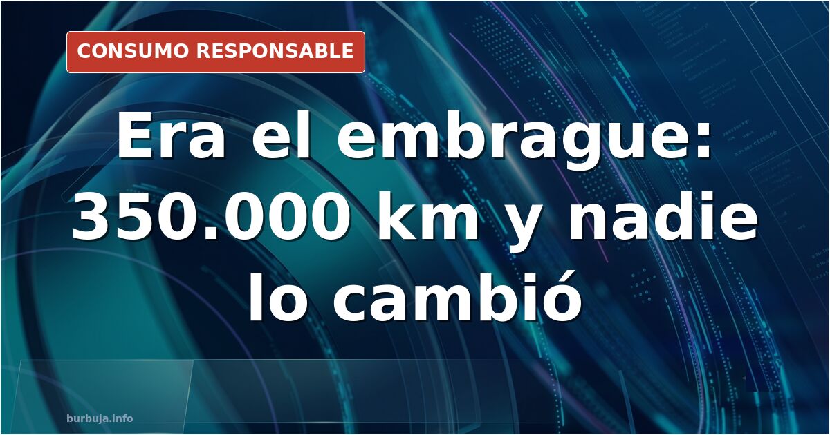 330.000 km, un embrague virgen y una avería de 400 euros