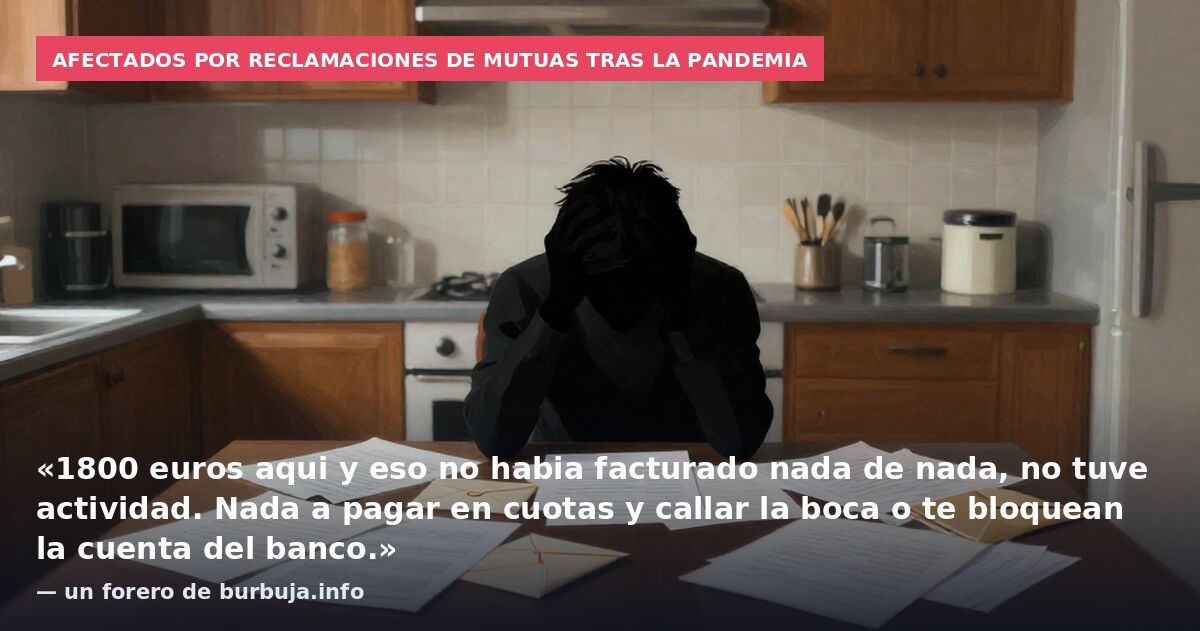 Afectados por reclamaciones de mutuas tras la pandemia: «1800 euros aqui y eso no habia facturado nada de nada, no tuve actividad. Nada a pagar en cuotas y callar la boca o te bloquean la cuenta del banco.» — un forero de burbuja.info