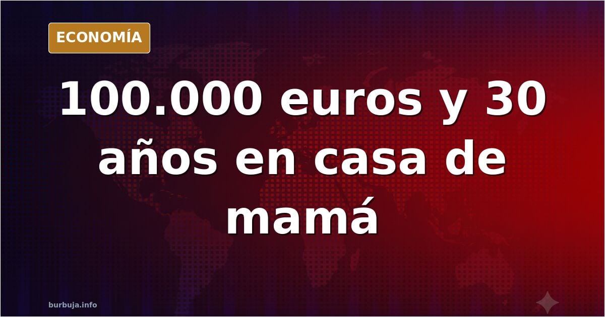 30 años viviendo con su madre y 100.000 euros ahorrados