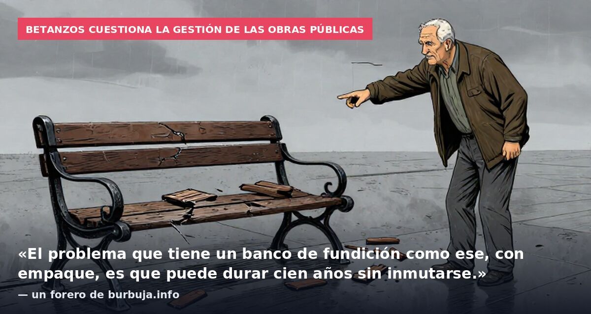 Betanzos cuestiona la gestión de las obras públicas: «El problema que tiene un banco de fundición como ese, con empaque, es que puede durar cien años sin inmutarse.» — un forero de burbuja.info