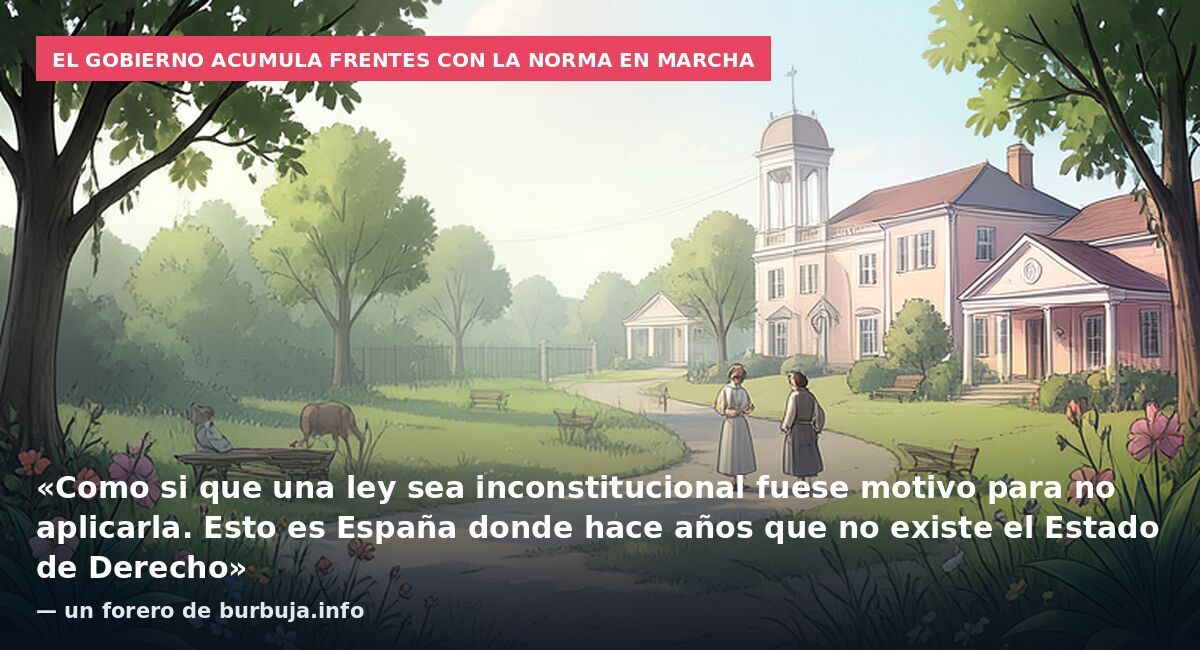 El Gobierno acumula frentes con la norma en marcha: «Como si que una ley sea inconstitucional fuese motivo para no aplicarla. Esto es España donde hace años que no existe el Estado de Derecho» — un forero de burbuja.info