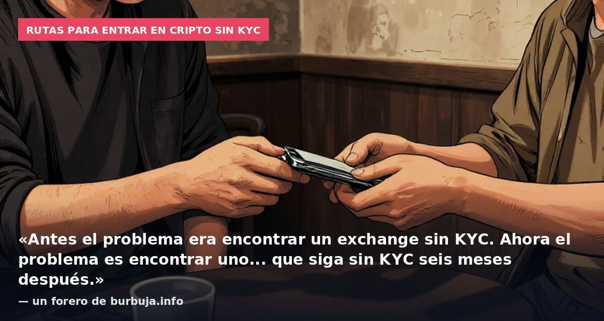 Rutas para entrar en cripto sin KYC: «Antes el problema era encontrar un exchange sin KYC. Ahora el problema es encontrar uno... que siga sin KYC seis meses después.» — un forero de burbuja.info
