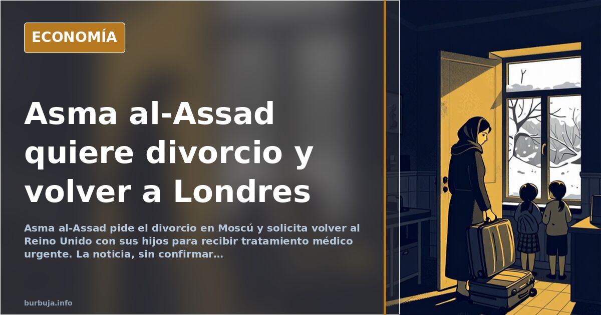 Asma al-Assad pide el divorcio en Moscú y volver al Reino Unido