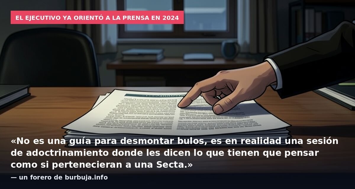 El Ejecutivo ya orientó a la prensa en 2024: «No es una guía para desmontar bulos, es en realidad una sesión de adoctrinamiento donde les dicen lo que tienen que pensar como si pertenecieran a una Secta.» — un forero de burbuja.info