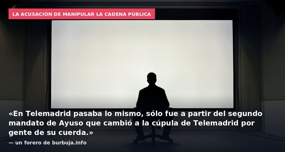 La acusación de manipular la cadena pública: «En Telemadrid pasaba lo mismo, sólo fue a partir del segundo mandato de Ayuso que cambió a la cúpula de Telemadrid por gente de su cuerda.» — un forero de burbuja.info