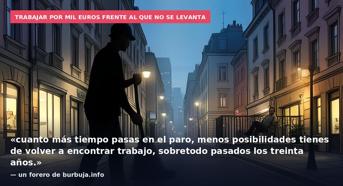 Trabajar por mil euros frente al que no se levanta: «cuanto más tiempo pasas en el paro, menos posibilidades tienes de volver a encontrar trabajo, sobretodo pasados los treinta años.» — un forero de burbuja.info