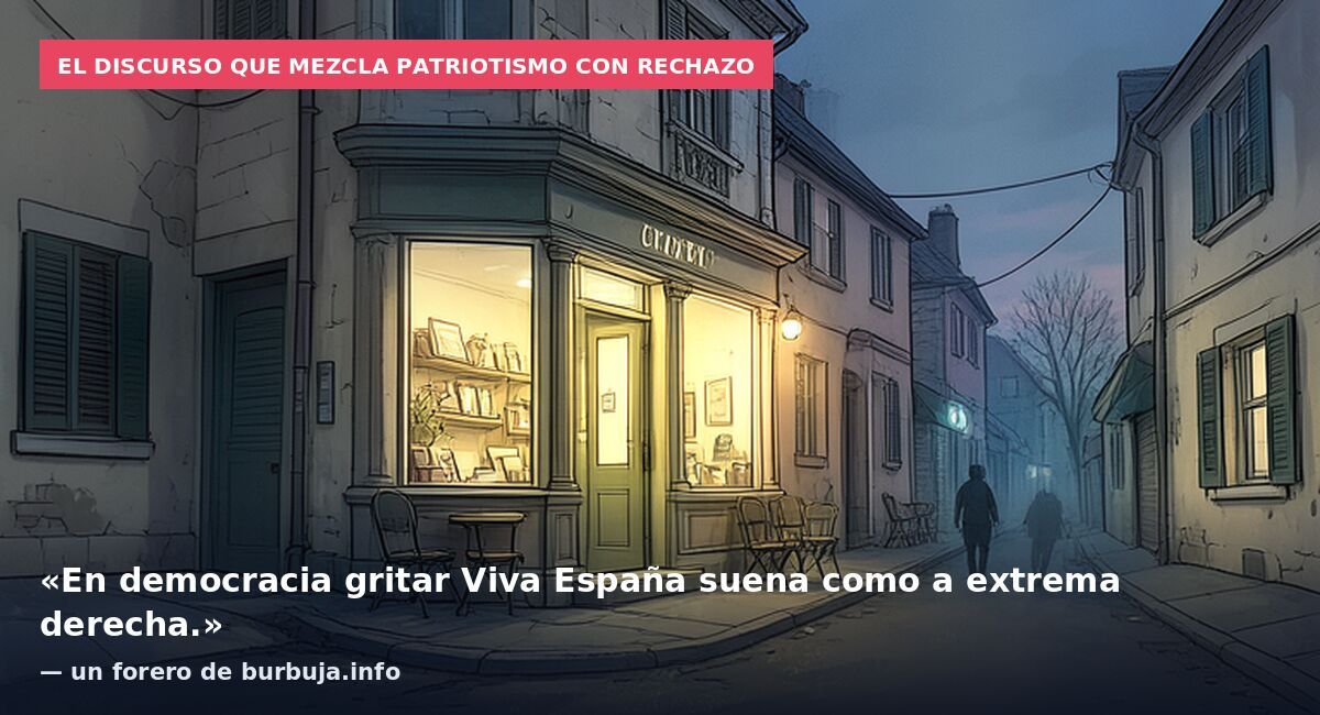 El discurso que mezcla patriotismo con rechazo: «En democracia gritar Viva España suena como a extrema derecha.» — un forero de burbuja.info