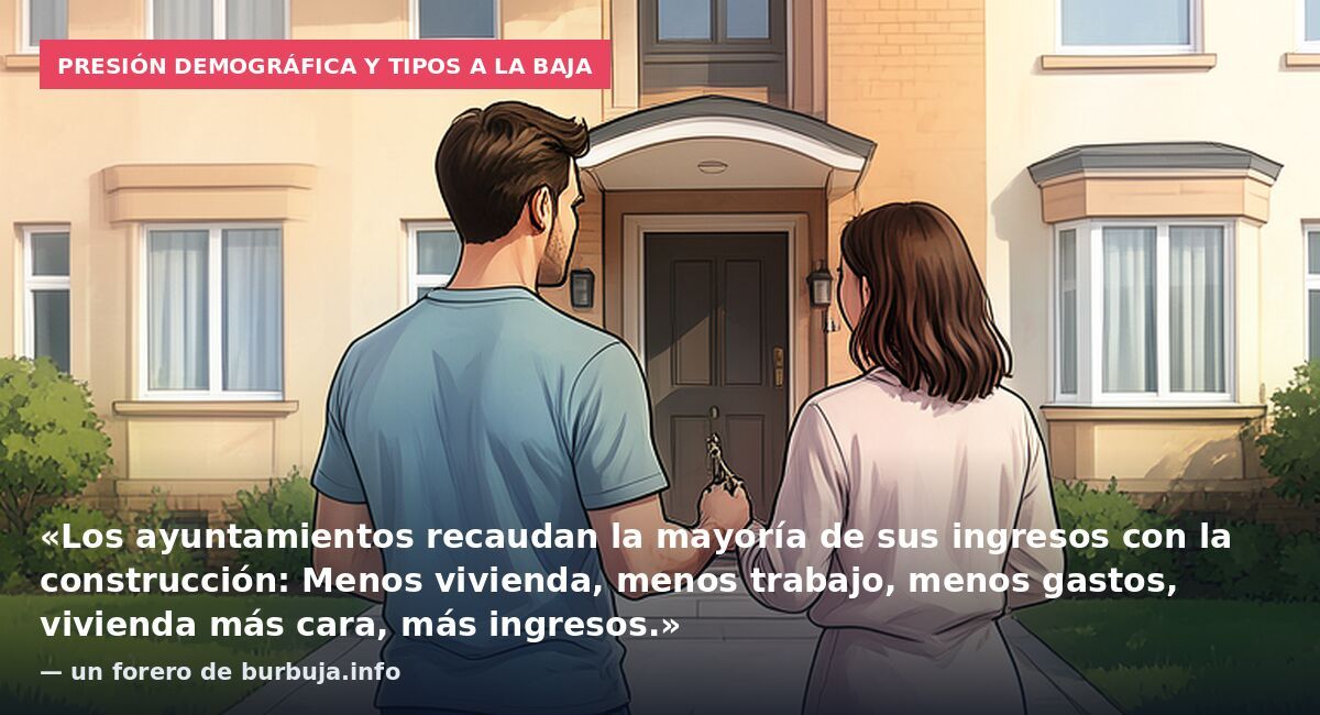 Presión demográfica y tipos a la baja: «Los ayuntamientos recaudan la mayoría de sus ingresos con la construcción: Menos vivienda, menos trabajo, menos gastos, vivienda más cara, más ingresos.» — un forero de burbuja.info
