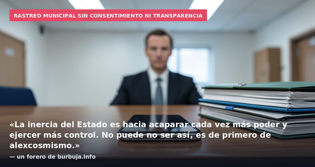 Rastreo municipal sin consentimiento ni transparencia: «La inercia del Estado es hacia acaparar cada vez más poder y ejercer más control. No puede no ser así, es de primero de alexcosmismo.» — un forero de burbuja.info