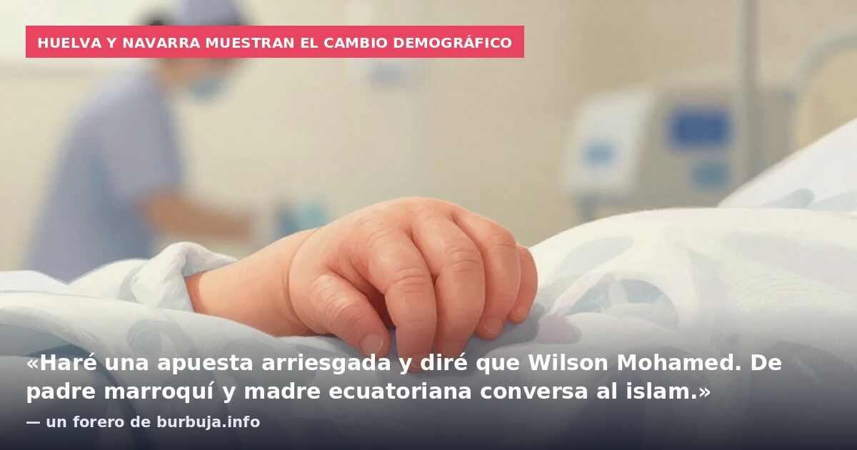 Huelva y Navarra muestran el cambio demográfico: «Haré una apuesta arriesgada y diré que Wilson Mohamed. De padre marroquí y madre ecuatoriana conversa al islam.» — un forero de burbuja.info