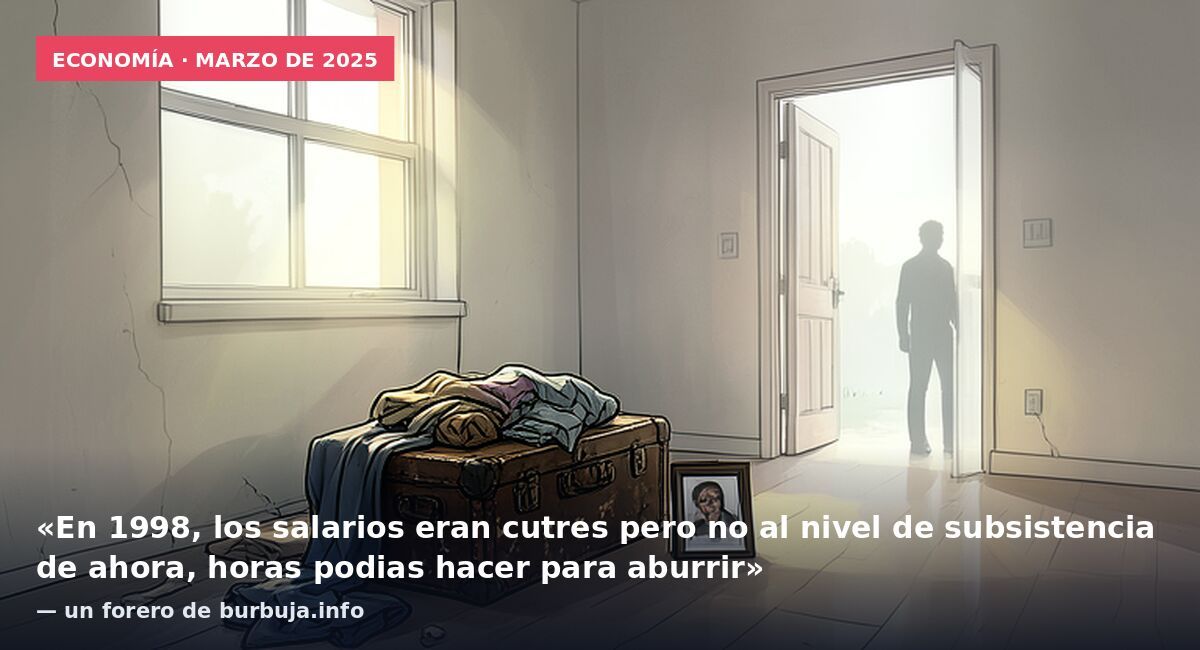Economía · marzo de 2025: «En 1998, los salarios eran cutres pero no al nivel de subsistencia de ahora, horas podias hacer para aburrir» — un forero de burbuja.info