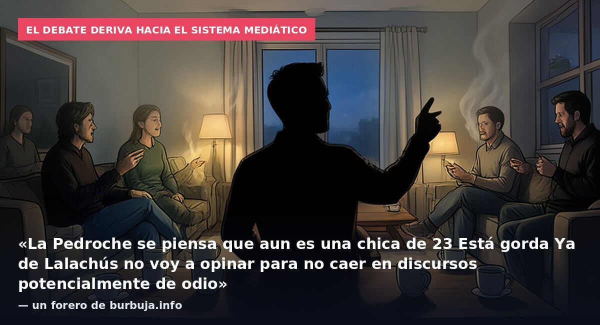 El debate deriva hacia el sistema mediático: «La Pedroche se piensa que aun es una chica de 23 Está gorda Ya de Lalachús no voy a opinar para no caer en discursos potencialmente de odio» — un forero de burbuja.info