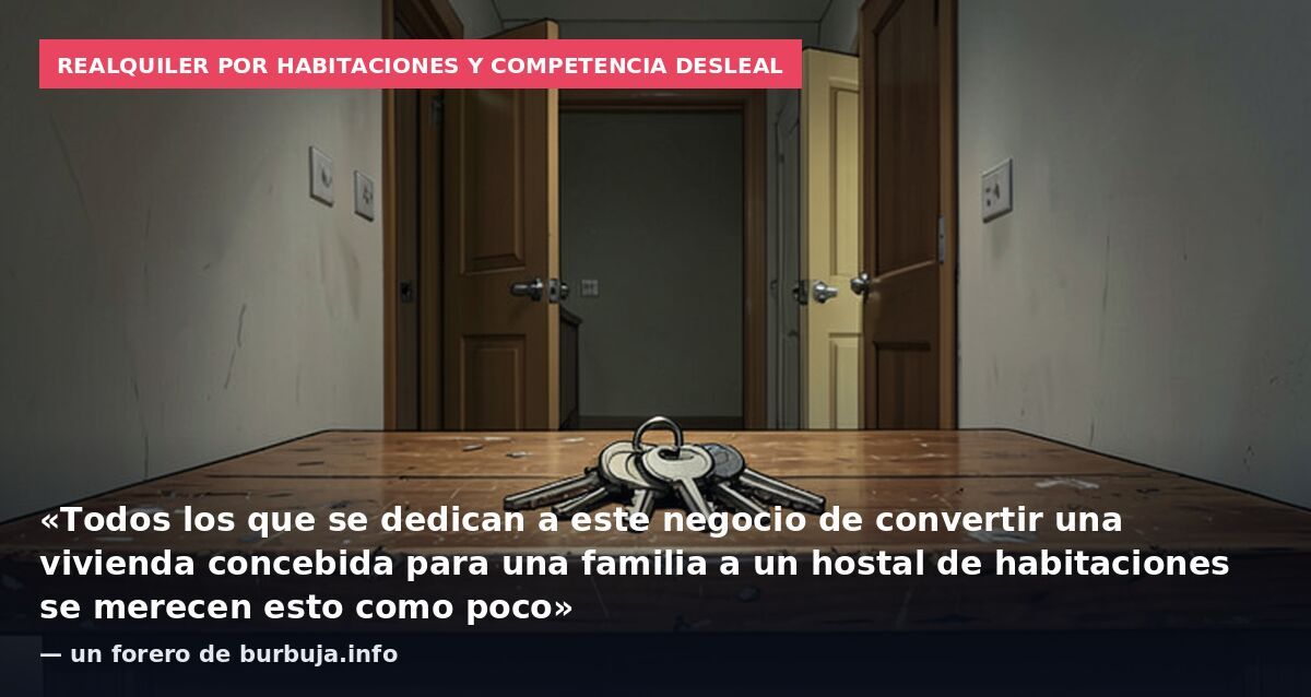 Realquiler por habitaciones y competencia desleal: «Todos los que se dedican a este negocio de convertir una vivienda concebida para una familia a un hostal de habitaciones se merecen esto como poco» — un forero de burbuja.info