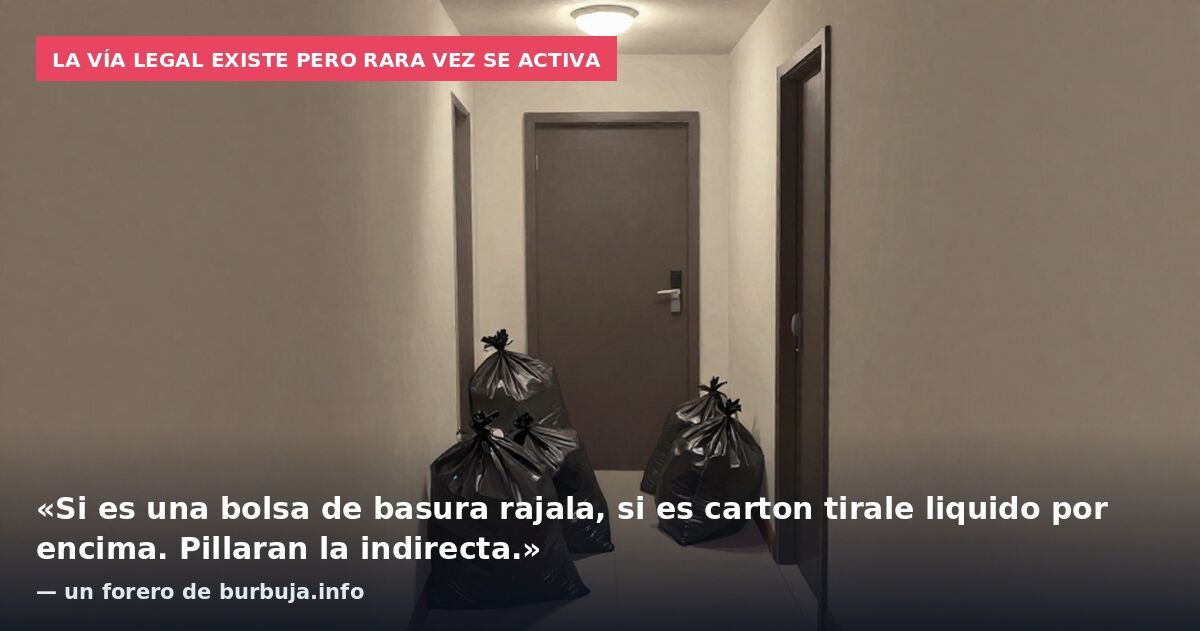 La vía legal existe pero rara vez se activa: «Si es una bolsa de basura rajala, si es carton tirale liquido por encima. Pillaran la indirecta.» — un forero de burbuja.info