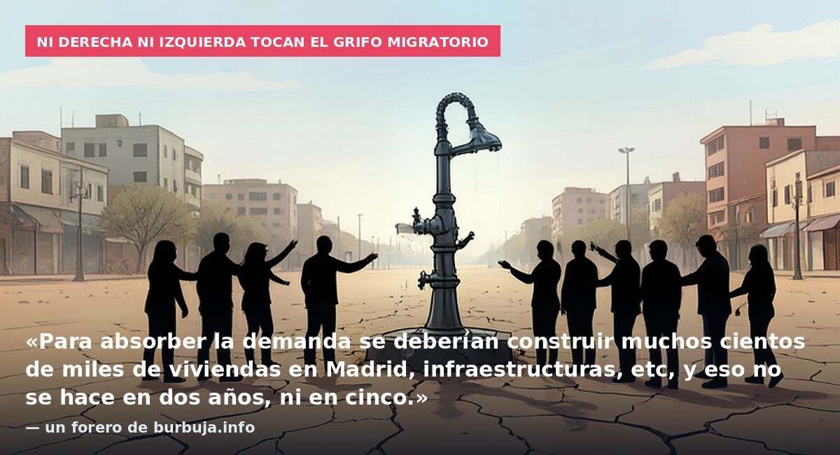 Ni derecha ni izquierda tocan el grifo migratorio: «Para absorber la demanda se deberían construir muchos cientos de miles de viviendas en Madrid, infraestructuras, etc, y eso no se hace en dos años, ni en cinco.» — un forero de burbuja.info
