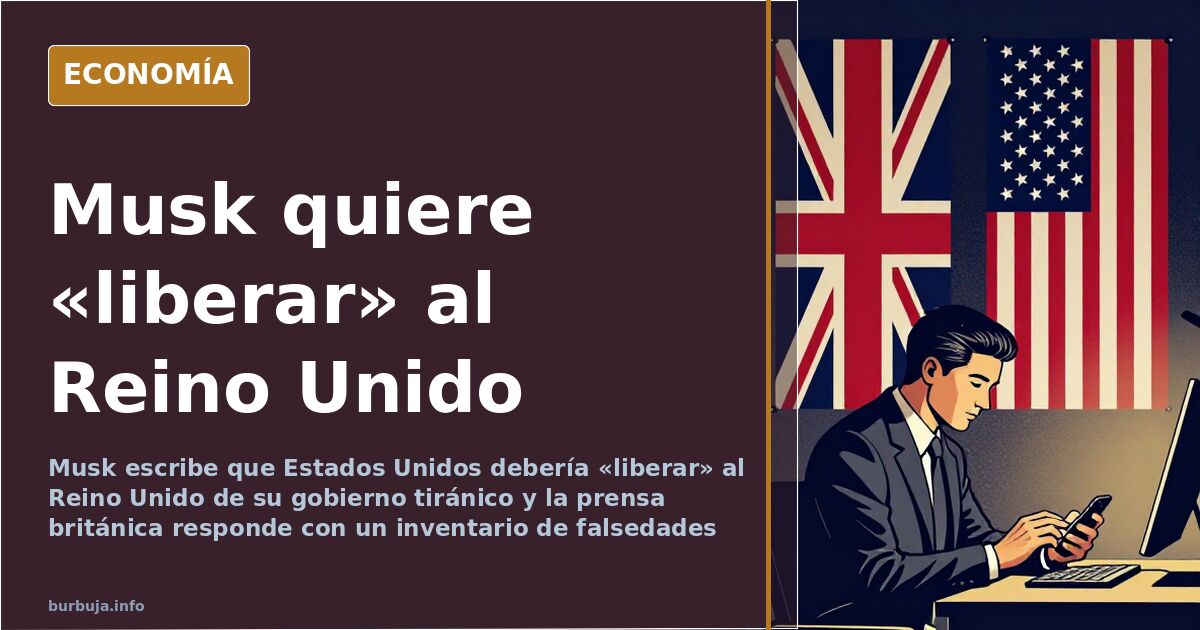 Musk plantea «liberar» Reino Unido de su gobierno tiránico