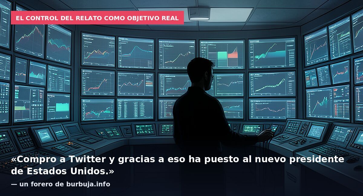 El control del relato como objetivo real: «Compro a Twitter y gracias a eso ha puesto al nuevo presidente de Estados Unidos.» — un forero de burbuja.info