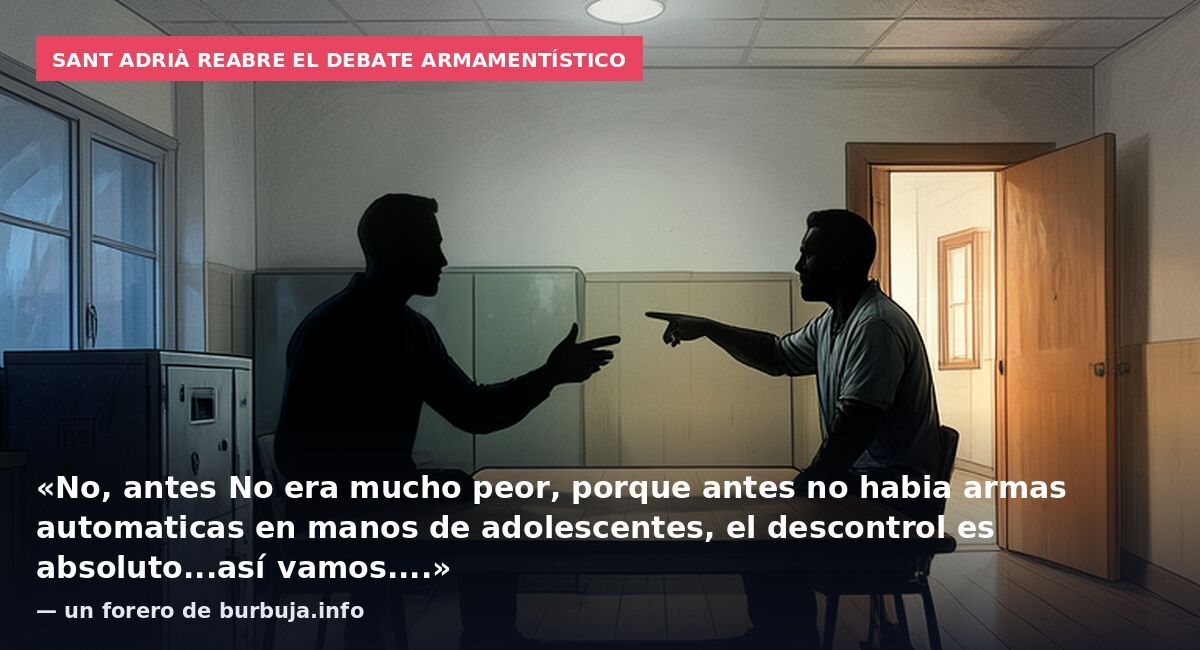 Sant Adrià reabre el debate armamentístico: «No, antes No era mucho peor, porque antes no habia armas automaticas en manos de adolescentes, el descontrol es absoluto...así vamos....» — un forero de burbuja.info