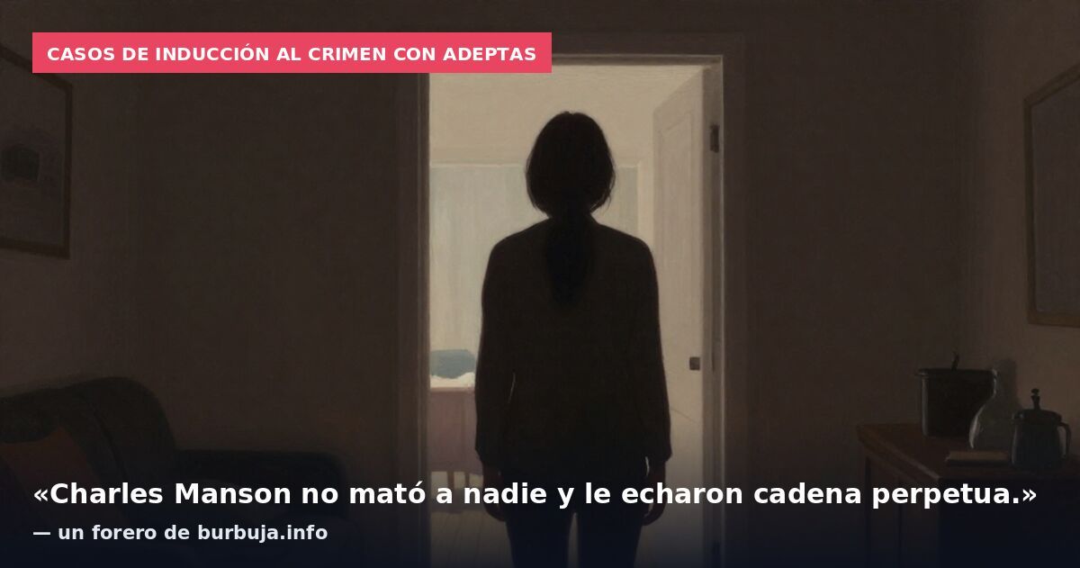 Casos de inducción al crimen con adeptas: «Charles Manson no mató a nadie y le echaron cadena perpetua.» — un forero de burbuja.info