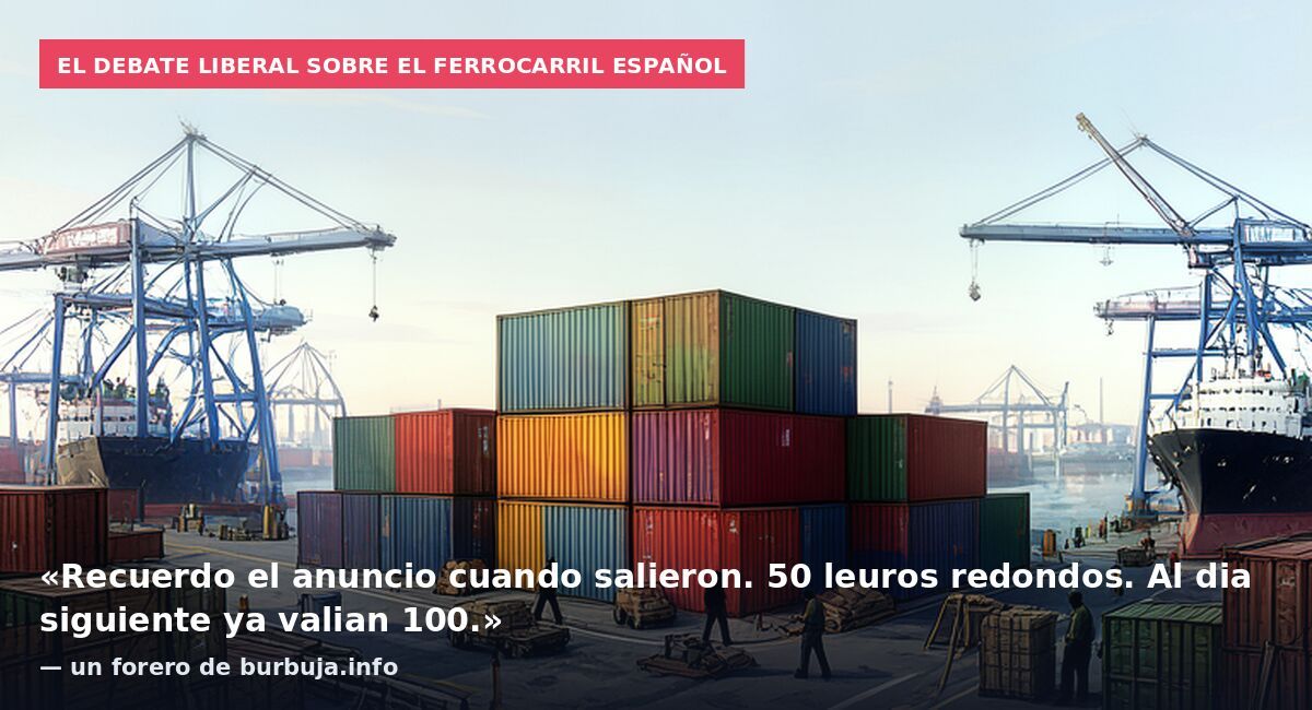 El debate liberal sobre el ferrocarril español: «Recuerdo el anuncio cuando salieron. 50 leuros redondos. Al dia siguiente ya valian 100.» — un forero de burbuja.info