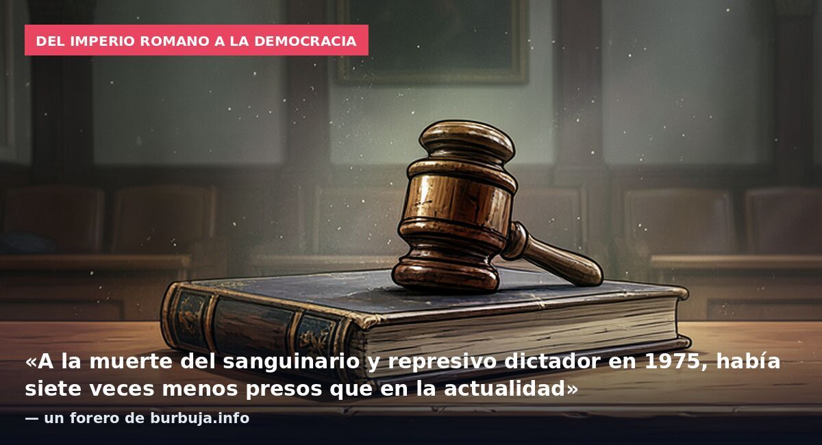 Del Imperio Romano a la democracia: «A la muerte del sanguinario y represivo dictador en 1975, había siete veces menos presos que en la actualidad» — un forero de burbuja.info