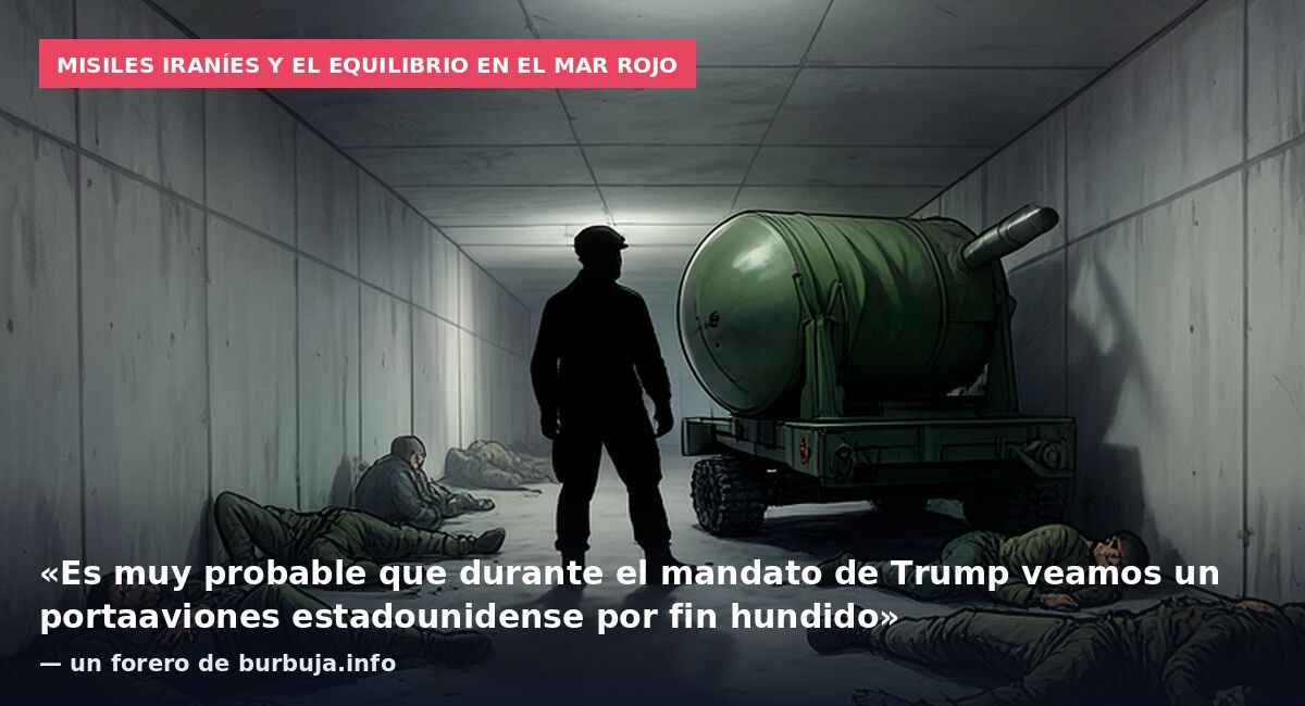 Misiles iraníes y el equilibrio en el mar Rojo: «Es muy probable que durante el mandato de Trump veamos un portaaviones estadounidense por fin hundido» — un forero de burbuja.info