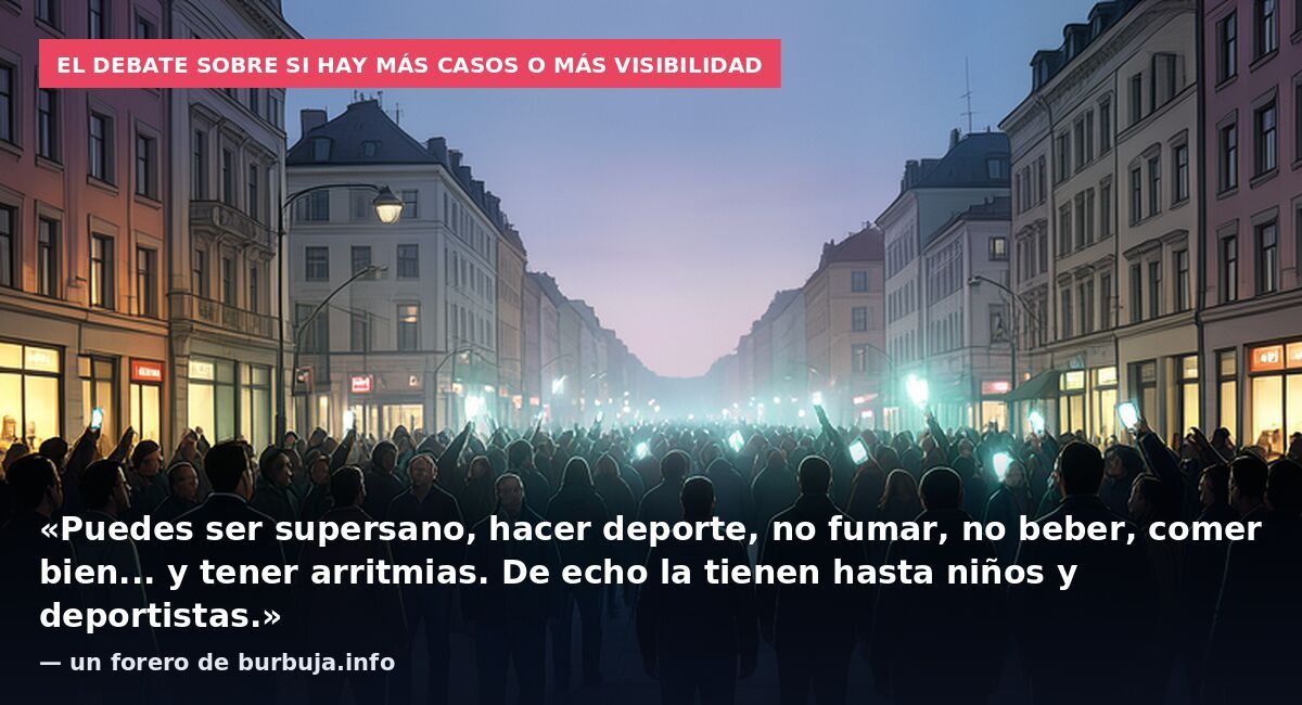 El debate sobre si hay más casos o más visibilidad: «Puedes ser supersano, hacer deporte, no fumar, no beber, comer bien... y tener arritmias. De echo la tienen hasta niños y deportistas.» — un forero de burbuja.info