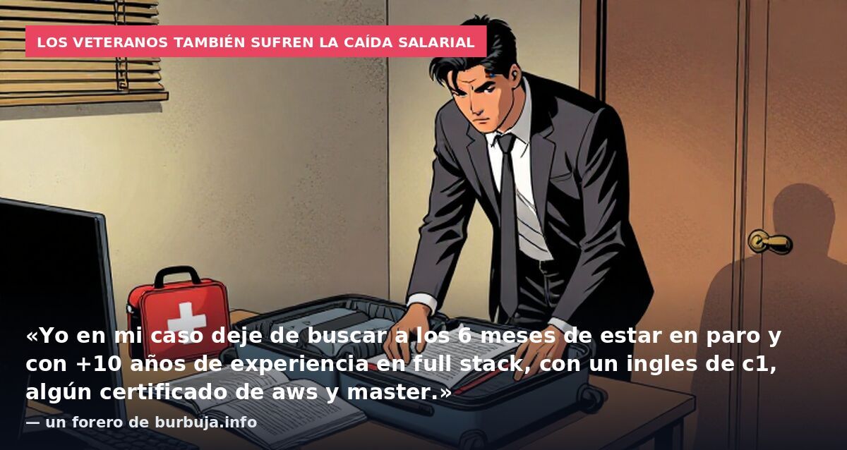 Los veteranos también sufren la caída salarial: «Yo en mi caso deje de buscar a los 6 meses de estar en paro y con +10 años de experiencia en full stack, con un ingles de c1, algún certificado de aws y master.» — un forero de burbuja.info