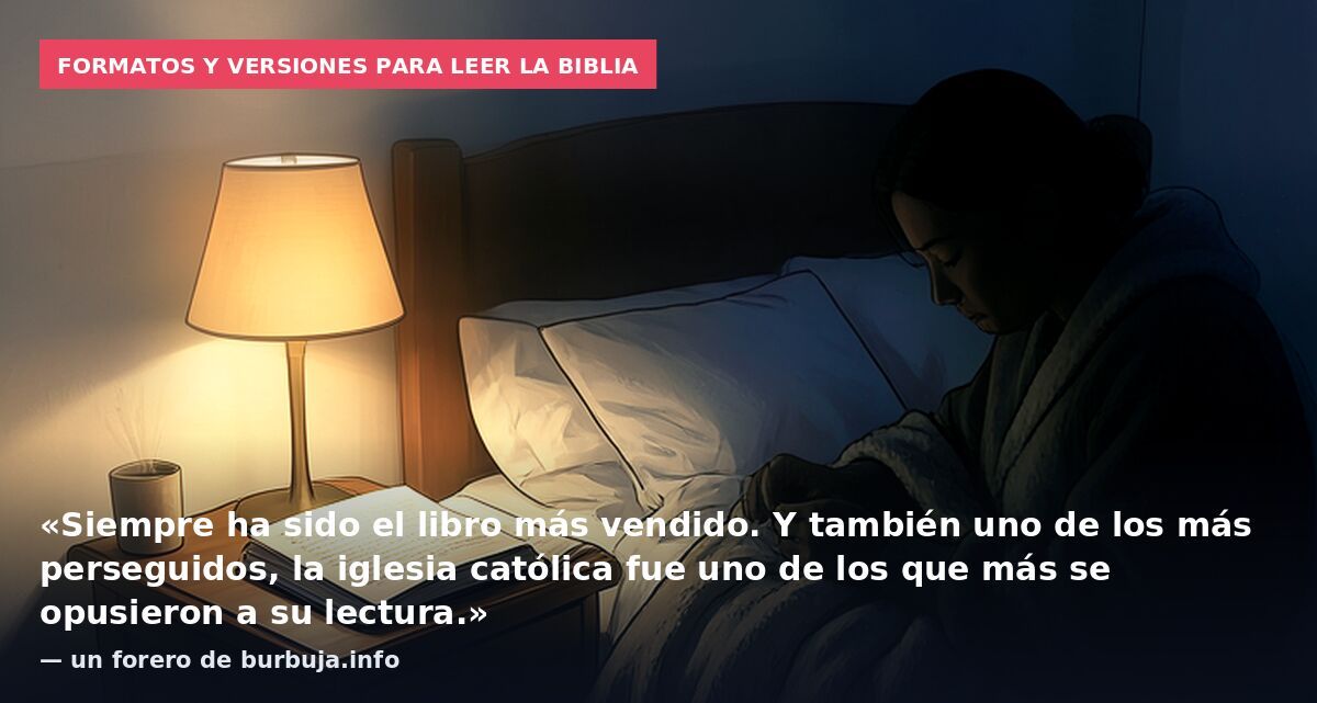 Formatos y versiones para leer la Biblia: «Siempre ha sido el libro más vendido. Y también uno de los más perseguidos, la iglesia católica fue uno de los que más se opusieron a su lectura.» — un forero de burbuja.info