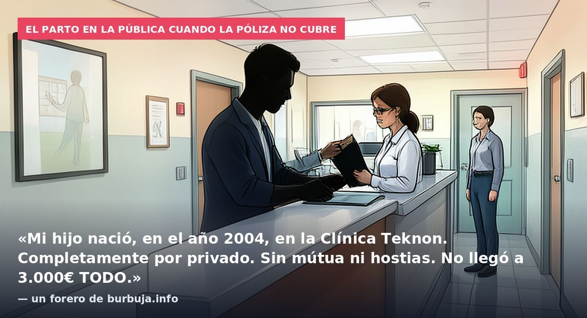 El parto en la pública cuando la póliza no cubre: «Mi hijo nació, en el año 2004, en la Clínica Teknon. Completamente por privado. Sin mútua ni hostias. No llegó a 3.000€ TODO.» — un forero de burbuja.info