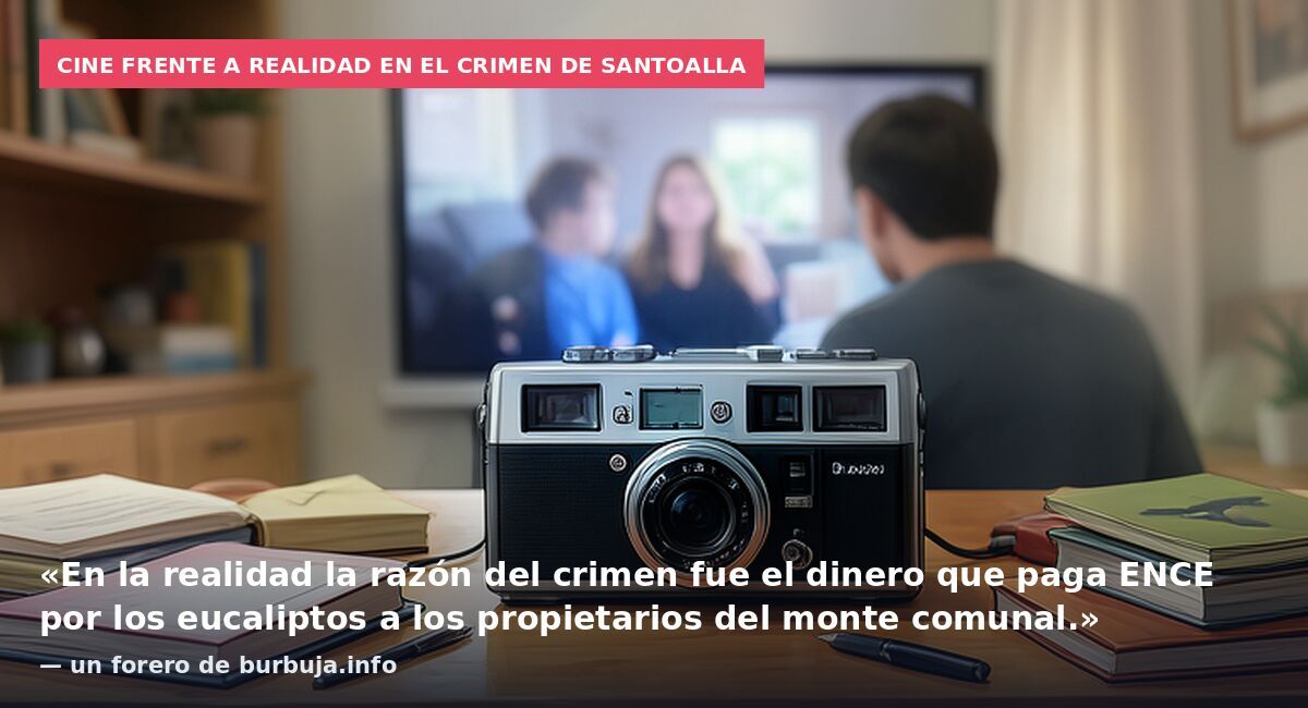 Cine frente a realidad en el crimen de Santoalla: «En la realidad la razón del crimen fue el dinero que paga ENCE por los eucaliptos a los propietarios del monte comunal.» — un forero de burbuja.info