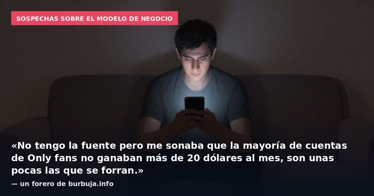 Sospechas sobre el modelo de negocio: «No tengo la fuente pero me sonaba que la mayoría de cuentas de Only fans no ganaban más de 20 dólares al mes, son unas pocas las que se forran.» — un forero de burbuja.info