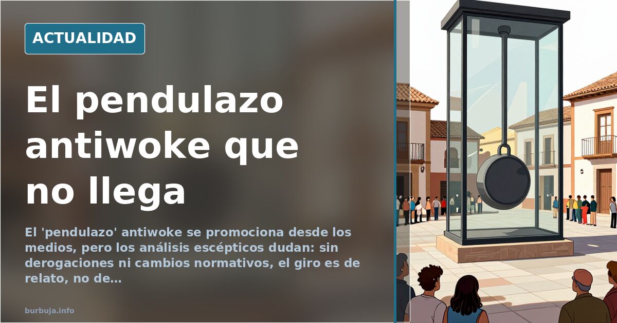 El 'pendulazo' antiwoke: relato de élite, no cambio real