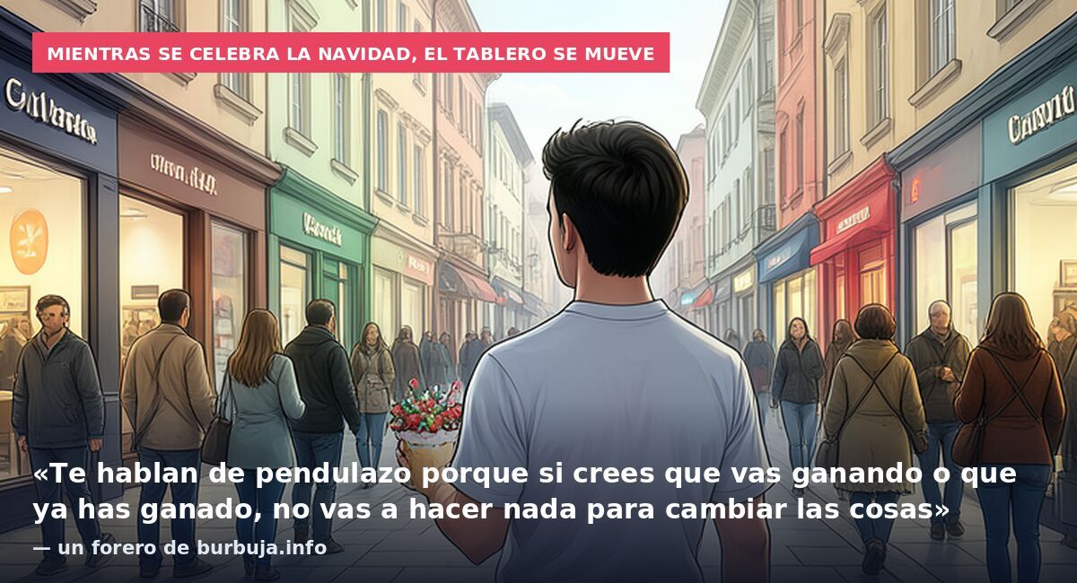 Mientras se celebra la Navidad, el tablero se mueve: «Te hablan de pendulazo porque si crees que vas ganando o que ya has ganado, no vas a hacer nada para cambiar las cosas» — un forero de burbuja.info