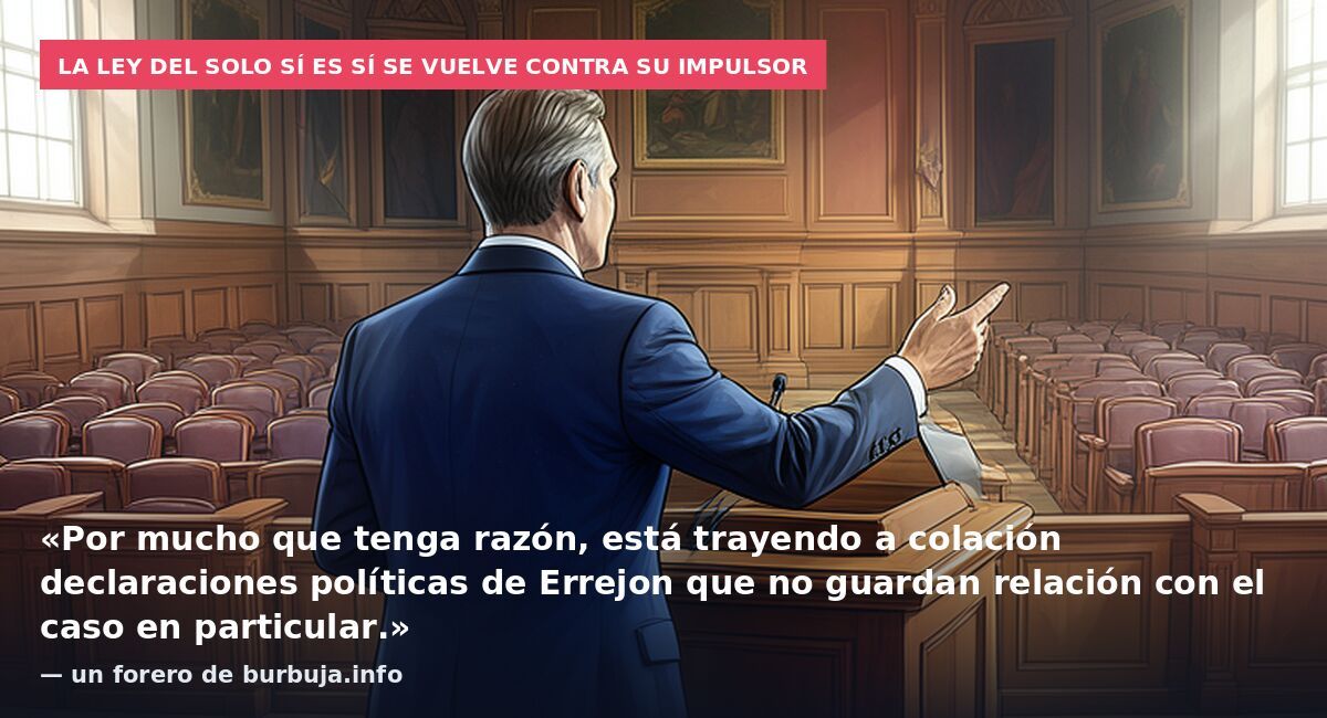 La ley del solo sí es sí se vuelve contra su impulsor: «Por mucho que tenga razón, está trayendo a colación declaraciones políticas de Errejon que no guardan relación con el caso en particular.» — un forero de burbuja.info