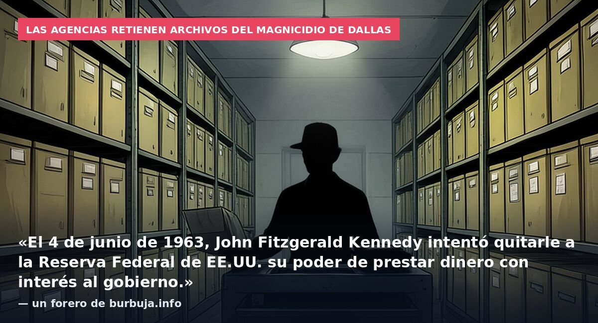 Las agencias retienen archivos del magnicidio de Dallas: «El 4 de junio de 1963, John Fitzgerald Kennedy intentó quitarle a la Reserva Federal de EE.UU. su poder de prestar dinero con interés al gobierno.» — un forero de burbuja.info