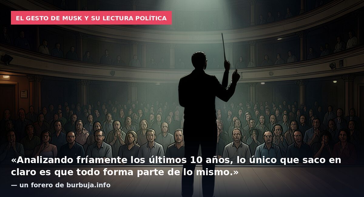 El gesto de Musk y su lectura política: «Analizando fríamente los últimos 10 años, lo único que saco en claro es que todo forma parte de lo mismo.» — un forero de burbuja.info