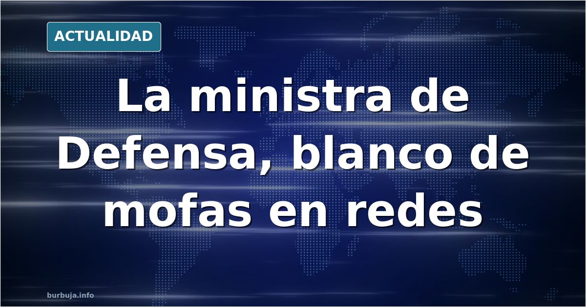 Un tuit extranjero convierte a la ministra de Defensa en meme