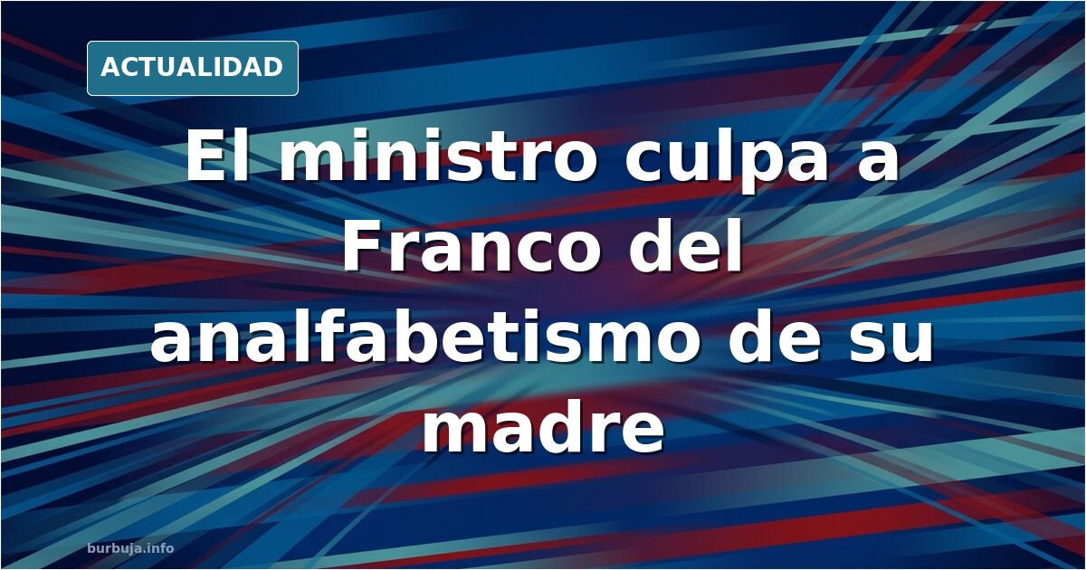 Un ministro atribuye a Franco el analfabetismo de su madre