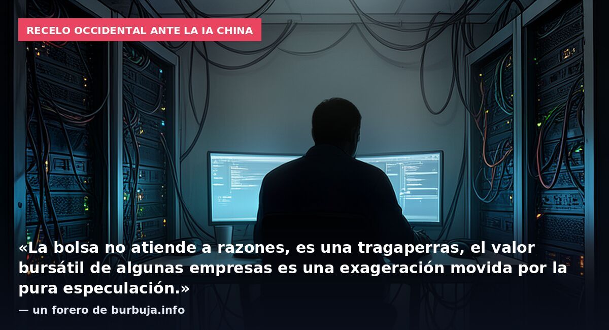 Recelo occidental ante la IA china: «La bolsa no atiende a razones, es una tragaperras, el valor bursátil de algunas empresas es una exageración movida por la pura especulación.» — un forero de burbuja.info