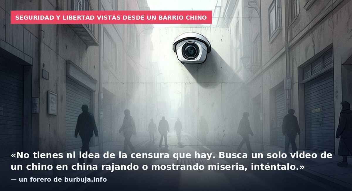 Seguridad y libertad vistas desde un barrio chino: «No tienes ni idea de la censura que hay. Busca un solo video de un chino en china rajando o mostrando miseria, inténtalo.» — un forero de burbuja.info