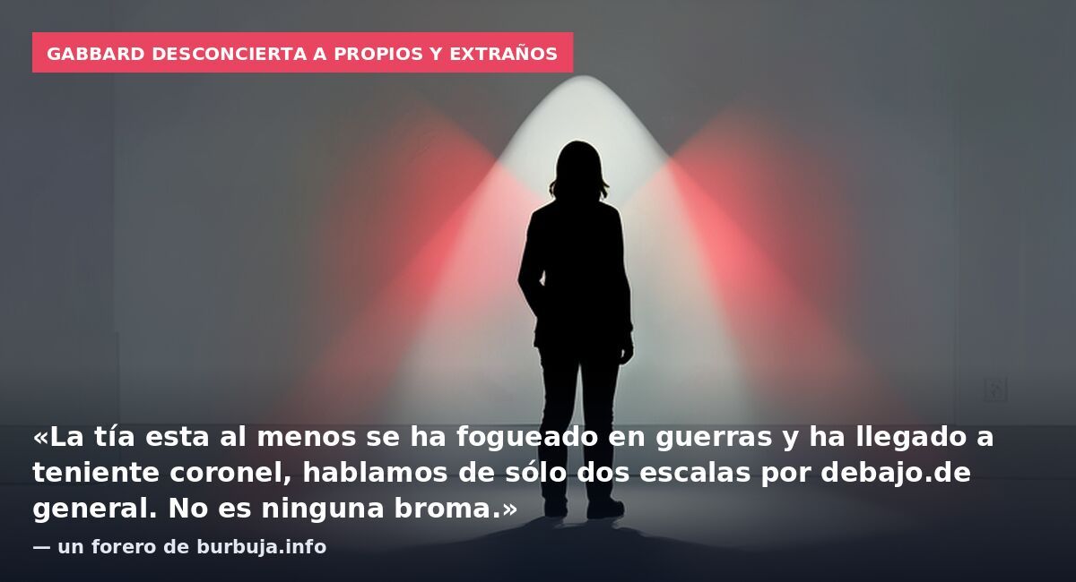 Gabbard desconcierta a propios y extraños: «La tía esta al menos se ha fogueado en guerras y ha llegado a teniente coronel, hablamos de sólo dos escalas por debajo.de general. No es ninguna broma.» — un forero de burbuja.info
