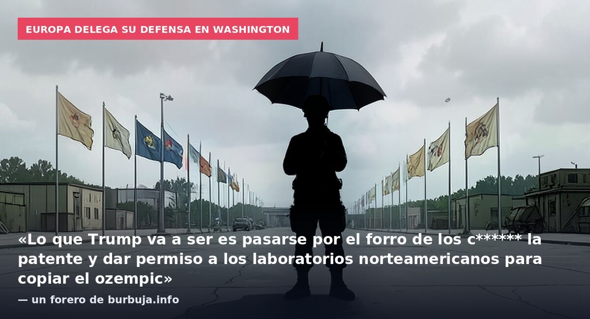 Europa delega su defensa en Washington: «Lo que Trump va a ser es pasarse por el forro de los c****** la patente y dar permiso a los laboratorios norteamericanos para copiar el ozempic» — un forero de burbuja.info