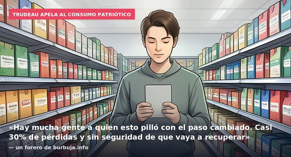 Trudeau apela al consumo patriótico: «Hay mucha gente a quien esto pilló con el paso cambiado. Casi 30% de pérdidas y sin seguridad de que vaya a recuperar» — un forero de burbuja.info