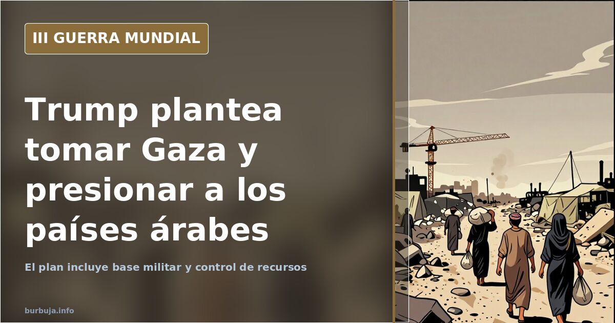 Trump plantea tomar Gaza y presionar a los países árabes