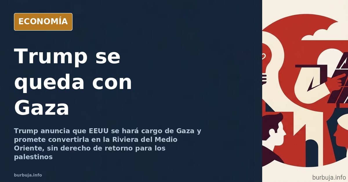 Trump anuncia que EEUU se hará cargo de Gaza y promete la Riviera del Medio Oriente